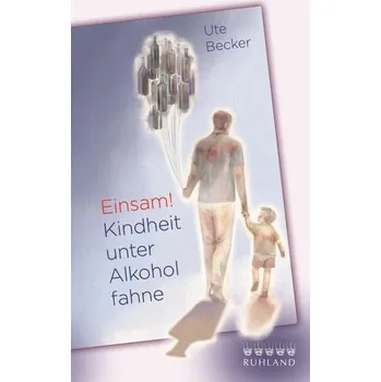 Osobní rozvoj Einsam! Kindheit unter Alkoholfahne - Becker, Ute