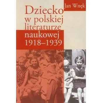 Dziecko w polskiej literaturze naukowej 1918-1939 - Wnęk Jan