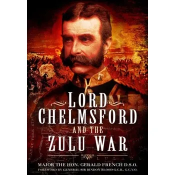 Lord Chelmsford and the Zulu War - French, Gerald