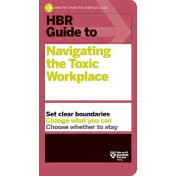 HBR Guide to Navigating the Toxic Workplace - Harvard Business Review