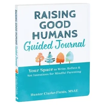 Raising Good Humans Guided Journal - Clarke-Fields, Hunter