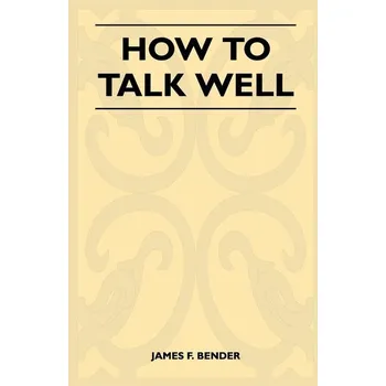 How to Talk Well - Bender, James; McWherter, Jeff