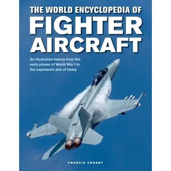 Fighter Aircraft, The World Encyclopedia of - Francis Crosby