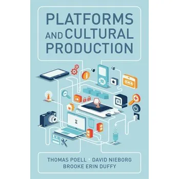 Platforms and Cultural Production - Poell, Thomas a Nieborg, David B. a Duffy, Brooke Erin