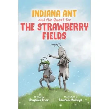 Indiana Ant and the Quest for the Strawberry Fields - Price, Benjamin