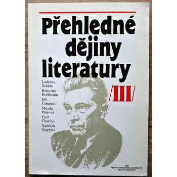 Přehledné dějiny literatury III. Ladislav Soldán , Bohuslav Hoffmann , Milada Písková , Emil Charous , Naděžda Sieglová