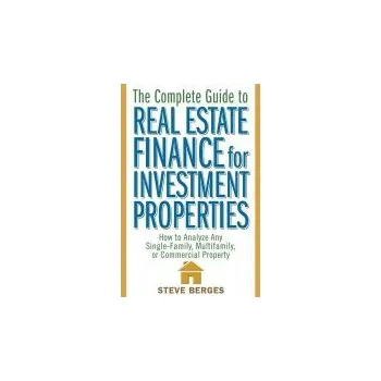Complete Guide to Real Estate Finance for Investment Properties - Berges, Steve