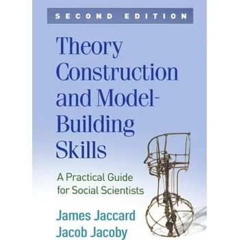 Theory Construction and Model-Building Skills, Second Edition - Jaccard, James; Jacoby, Jacob [EN] (2020, Brožovaná, Guilford Publications)