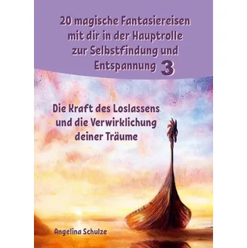 20 magische Fantasiereisen mit dir in der Hauptrolle zur Selbstfindung und Entspannung 3 - Schulze, Angelina