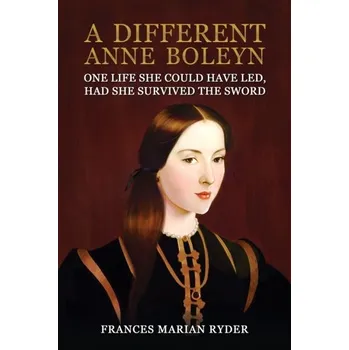 A Different Anne Boleyn - Ryder, Frances Marian