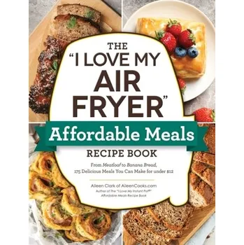 The "I Love My Air Fryer" Affordable Meals Recipe Book - Clark, Aileen
