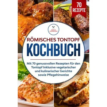 Römisches Tontopf Kochbuch: Mit 70 genussvollen Rezepten für den Tontopf inklusive vegetarischer und kulinarischer Gerichte sowi - Cookbooks, Simple