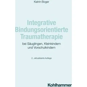 Integrative Bindungsorientierte Traumatherapie bei Säuglingen, Kleinkindern und Vorschulkindern - Boger, Katrin [DE] (2024, Brožovaná, Kohlhammer W.)