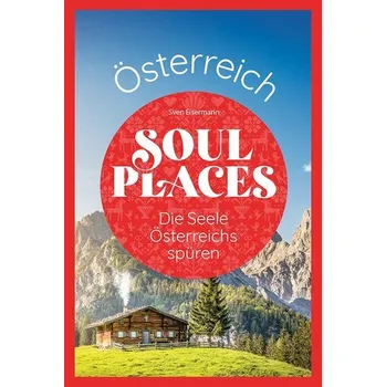 Cestování Soul Places Österreich - Die Seele Österreichs spüren - Eisermann, Sven