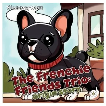 The Frenchie Friends Trio: Origin Story - Nokk, Kimberly