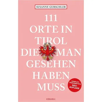 Cestování 111 Orte in Tirol, die man gesehen haben muss - Gurschler, Susanne