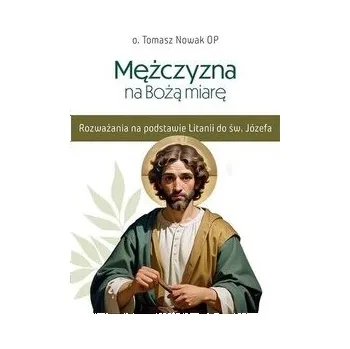 Mężczyzna na Bożą miarę - o. Tomasz Nowak OP [PL] (2024, Brožovaná / brožovaná, Edycja Świętego Pawła)