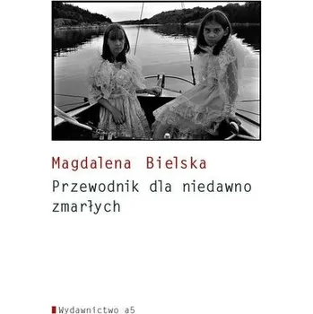 Poradnik dla niedawno zmarłych - Bielska Magdalena