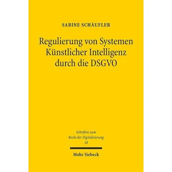 Regulierung von Systemen Künstlicher Intelligenz durch die DSGVO - Schäufler, Sabine