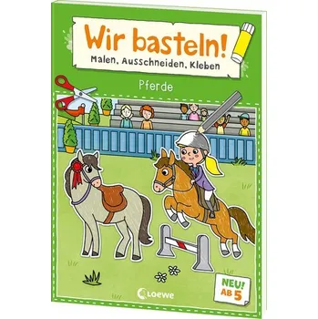 První čtění Wir basteln! ab 5 Jahren - Malen, Ausschneiden, Kleben - Pferde - Loewe Kreativ
