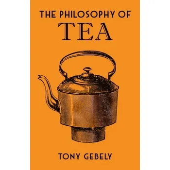 The Philosophy of Tea - Gebely, Tony