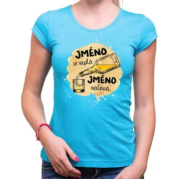 Pánské tričko Tričko- (vl.jméno) se neptá (Jméno) nalévá, Barva látky tyrkysová modrá, Střih Dámsky, Velikost S