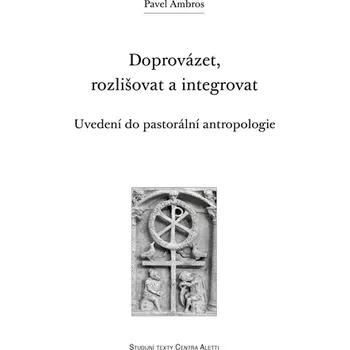 Duchovní literatura Doprovázet, rozlišovat a integrovat (Uvedení do pastorální antropologie)