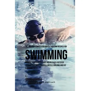 Cizí jazyk Pre and Post Competition Muscle Building Recipes for Swimming: Improve your performance and recover faster by feeding your body powerful muscle buildi – Correa (Certified Sports Nutritionist) (EN)