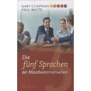 Die fünf Sprachen der Mitarbeitermotivation - Chapman, Gary
