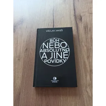 VÁCLAV JAKEŠ - Bůh nebo absolutno a jiné povídky (Bůh nebo absolutno a jiné povídky)