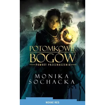 Potomkowie Bogów. Powrót Przeznaczenia - Monika Sochacka