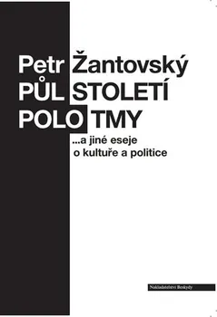 Půlstoletí polotmy a jiné eseje o kultuře a politice - Petr Žantovský (2019, brožovaná)