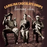 Leaving Eden - Carolina Chocolate Drops…