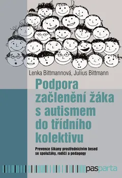 Podpora začlenění žáka s autismem do třídního kolektivu: Prevence šikany prostřednictvím besed se spolužáky, rodiči a pedagogy - Julius Bittmann, Lenka Bittmannová (2017, brožovaná)