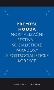 Normalizační festival - Socialistické paradoxy a postsocialistické korekce - Přemysl Houda (2019, brožovaná)