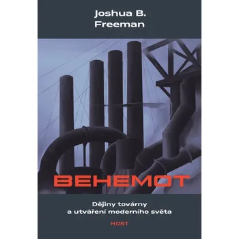 Behemot: Dějiny továrny a utváření moderního světa - Joshua B. Freeman (2019, pevná)
