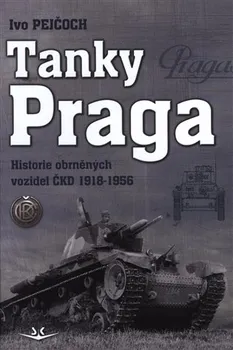 Tanky Praga: Historie obrněných vozidel ČKD 1918-1956 - Ivo Pejčoch (2020, pevná)