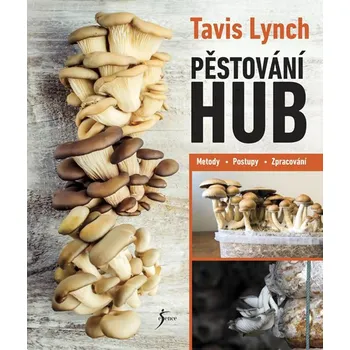 Pěstování hub: Metody, postupy, zpracování - Tavis Lynch (2019, flexovazba)
