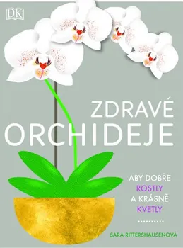 Zdravé orchideje: Aby dobře rostly a krásně kvetly - Sara Rittershausenová (2019, pevná)