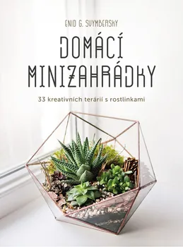 Domácí minizahrádky: 33 kreativních terárií s rostlinkami - Enid G. Svymbersky (2020, brožovaná)