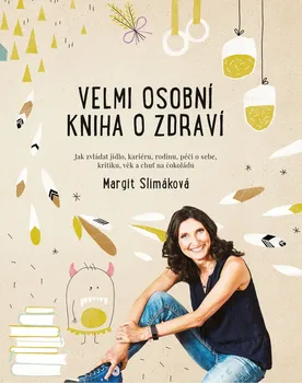 Velmi osobní kniha o zdraví: Jak zvládat jídlo, kariéru, rodinu, péči o sebe, kritiku, věk a chuť na čokoládu - Margit Slimáková (2018, brožovaná)