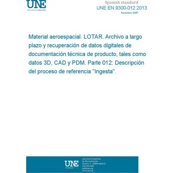 Cizojazyčná kniha UNE EN 9300-012:2013 Aerospace series - LOTAR Long Term Archiving and Retrieval of digital technical product documentation such as 3D, CAD and PDM data - Part 012: Reference process description ''Ingest'' Španělsky PDF