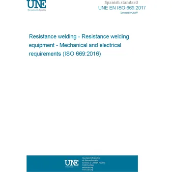 UNE EN ISO 669:2017 Resistance welding - Resistance welding equipment - Mechanical and electrical requirements (ISO 669:2016) Anglicky Tisk