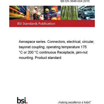 BS EN 3646-004:2015 Aerospace series. Connectors, electrical, circular, bayonet coupling, operating temperature 175 °C or 200 °C continuous Receptacle, jam-nut mounting. Product standard Anglicky Tisk