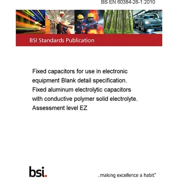 Anglický jazyk BS EN 60384-26-1:2010 Fixed capacitors for use in electronic equipment Blank detail specification. Fixed aluminum electrolytic capacitors with conductive polymer solid electrolyte. Assessment level EZ Anglicky PDF