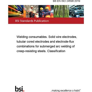 BS EN ISO 24598:2019 Welding consumables. Solid wire electrodes, tubular cored electrodes and electrode-flux combinations for submerged arc welding of creep-resisting steels. Classification Anglicky Tisk