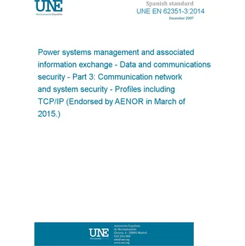 Technika UNE EN 62351-3:2014 Power systems management and associated information exchange - Data and communications security - Part 3: Communication network and system security - Profiles including TCP/IP (Endorsed by AENOR in March of 2015.) Anglicky PDF