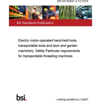 BS EN 62841-3-12:2019 Electric motor-operated hand-held tools, transportable tools and lawn and garden machinery. Safety Particular requirements for transportable threading machines Anglicky Tisk
