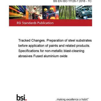 BS EN ISO 11126-7:2018 - TC Tracked Changes. Preparation of steel substrates before application of paints and related products. Specifications for non-metallic blast-cleaning abrasives Fused aluminium oxide Anglicky Tisk
