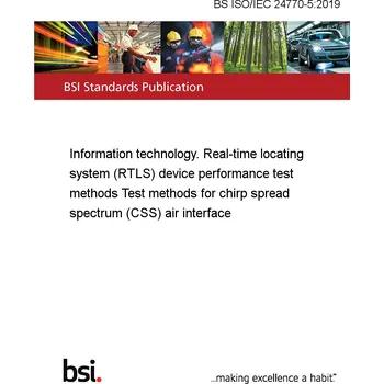 BS ISO/IEC 24770-5:2019 Information technology. Real-time locating system (RTLS) device performance test methods Test methods for chirp spread spectrum (CSS) air interface Anglicky Tisk